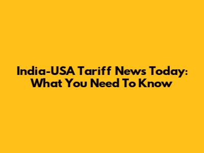 India-USA Tariff News Today: What You Need To Know