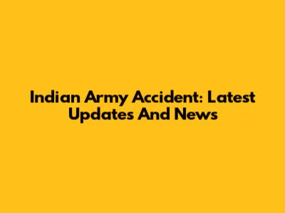 Indian Army Accident: Latest Updates And News