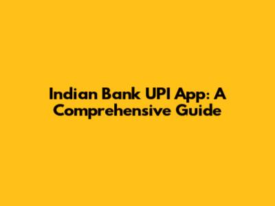 Indian Bank UPI App: A Comprehensive Guide