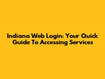 Indiana Web Login: Your Quick Guide To Accessing Services