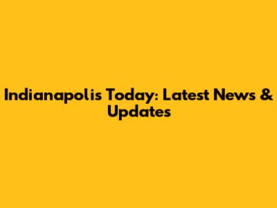 Indianapolis Today: Latest News & Updates