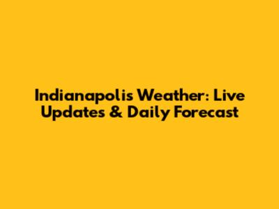 Indianapolis Weather: Live Updates & Daily Forecast