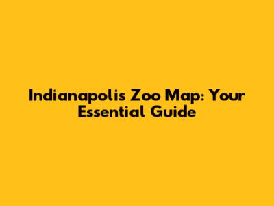 Indianapolis Zoo Map: Your Essential Guide
