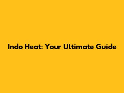 Indo Heat: Your Ultimate Guide