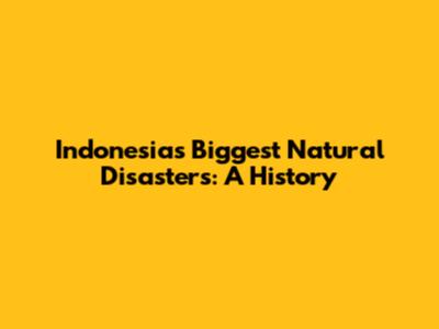 Indonesia's Biggest Natural Disasters: A History
