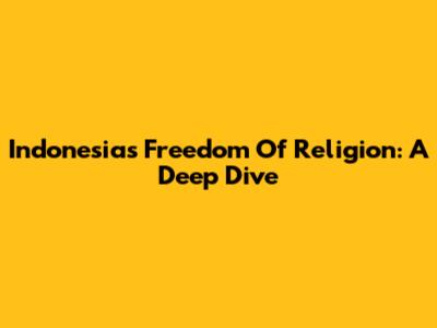 Indonesia's Freedom Of Religion: A Deep Dive