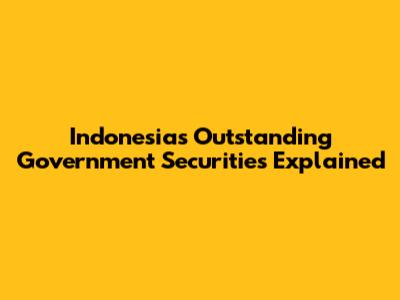 Indonesia's Outstanding Government Securities Explained