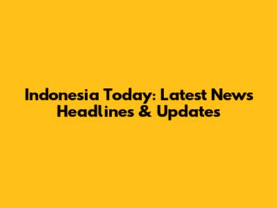 Indonesia Today: Latest News Headlines & Updates