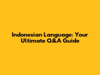 Indonesian Language: Your Ultimate Q&A Guide