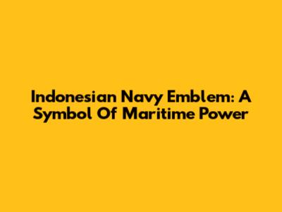 Indonesian Navy Emblem: A Symbol Of Maritime Power