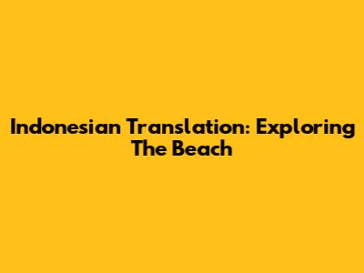 Indonesian Translation: Exploring The Beach