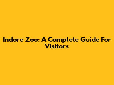 Indore Zoo: A Complete Guide For Visitors