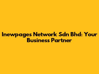 Inewpages Network Sdn Bhd: Your Business Partner