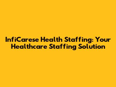 InfiCarese Health Staffing: Your Healthcare Staffing Solution