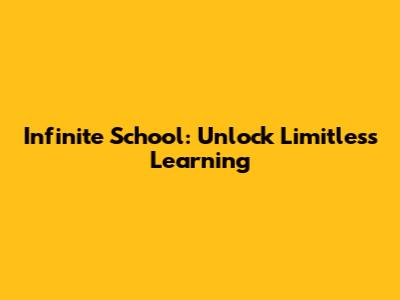 Infinite School: Unlock Limitless Learning