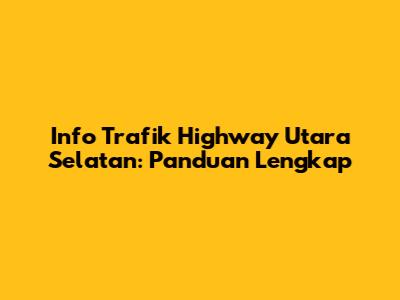 Info Trafik Highway Utara Selatan: Panduan Lengkap