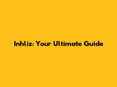 Inhliz: Your Ultimate Guide