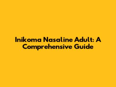 Inikoma Nasaline Adult: A Comprehensive Guide