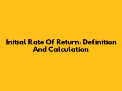 Initial Rate Of Return: Definition And Calculation