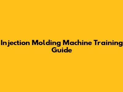 Injection Molding Machine Training Guide