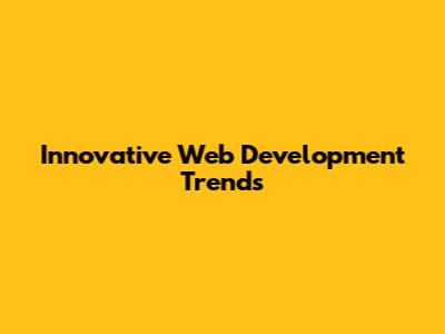 Innovative Web Development Trends