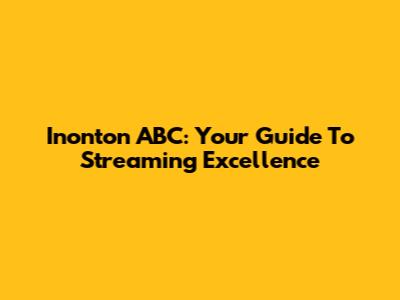 Inonton ABC: Your Guide To Streaming Excellence