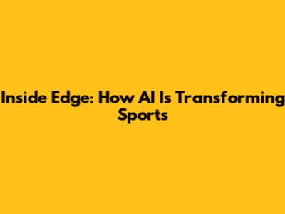 Inside Edge: How AI Is Transforming Sports