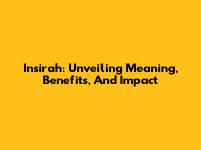 Insirah: Unveiling Meaning, Benefits, And Impact