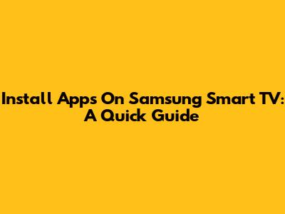Install Apps On Samsung Smart TV: A Quick Guide