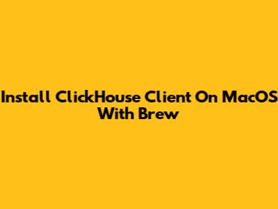 Install ClickHouse Client On MacOS With Brew