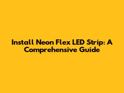 Install Neon Flex LED Strip: A Comprehensive Guide
