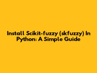 Install Scikit-fuzzy (skfuzzy) In Python: A Simple Guide