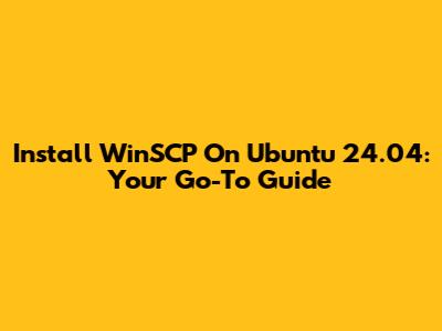 Install WinSCP On Ubuntu 24.04: Your Go-To Guide