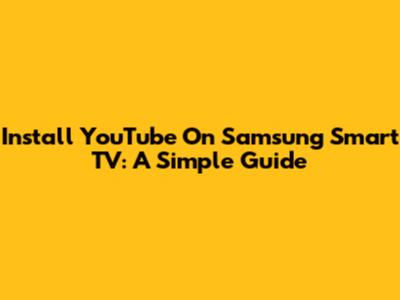 Install YouTube On Samsung Smart TV: A Simple Guide