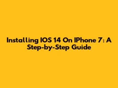 Installing IOS 14 On IPhone 7: A Step-by-Step Guide