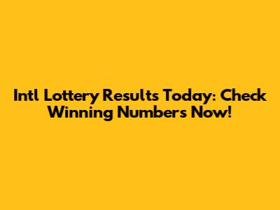 Int'l Lottery Results Today: Check Winning Numbers Now!
