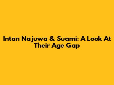 Intan Najuwa & Suami: A Look At Their Age Gap