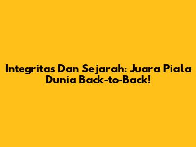 Integritas Dan Sejarah: Juara Piala Dunia Back-to-Back!