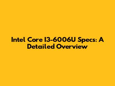 Intel Core I3-6006U Specs: A Detailed Overview