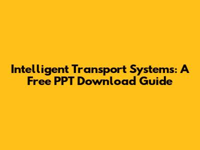 Intelligent Transport Systems: A Free PPT Download Guide