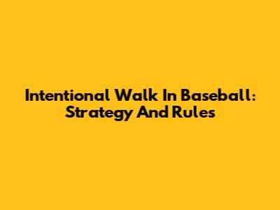Intentional Walk In Baseball: Strategy And Rules