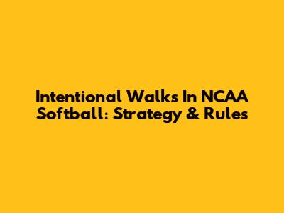 Intentional Walks In NCAA Softball: Strategy & Rules