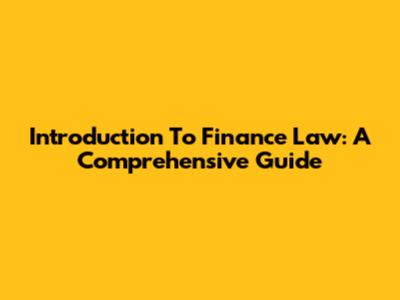 Introduction To Finance Law: A Comprehensive Guide