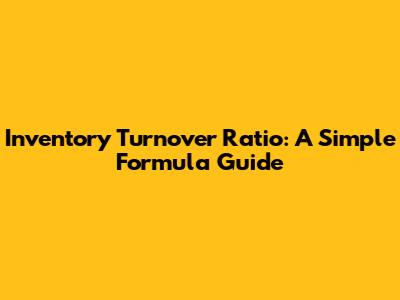 Inventory Turnover Ratio: A Simple Formula Guide