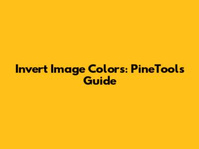 Invert Image Colors: PineTools' Guide