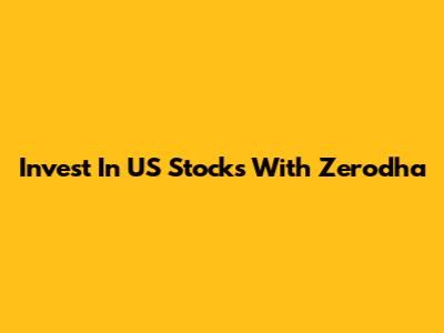 Invest In US Stocks With Zerodha