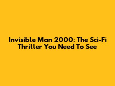 Invisible Man 2000: The Sci-Fi Thriller You Need To See
