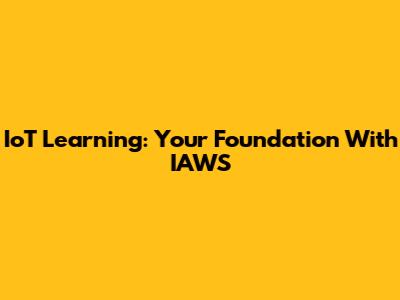 IoT Learning: Your Foundation With IAWS