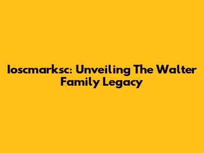 Ioscmarksc: Unveiling The Walter Family Legacy