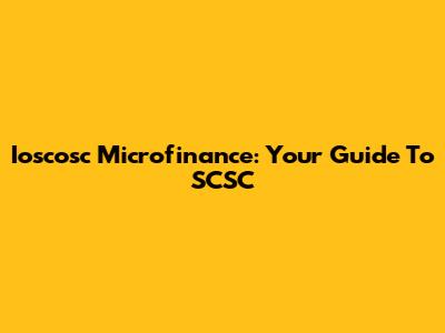 Ioscosc Microfinance: Your Guide To SCSC